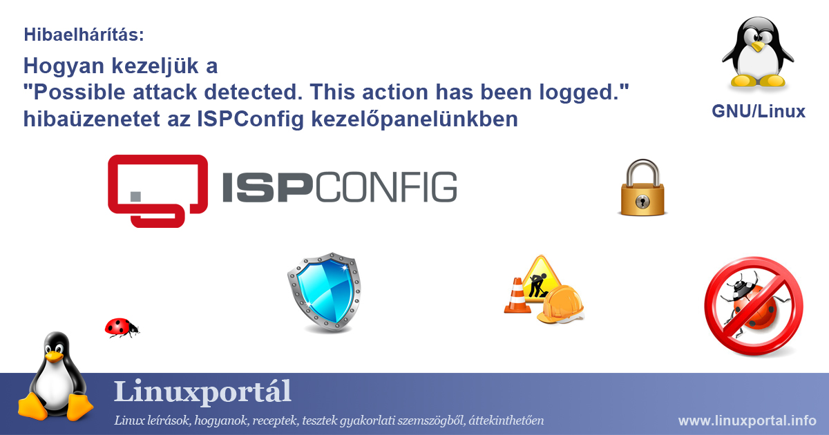Hogyan kezeljük a "Possible attack detected. This action has been logged." hibaüzenetet az ISPConfig kezelőpanelünkben | Linuxportál
