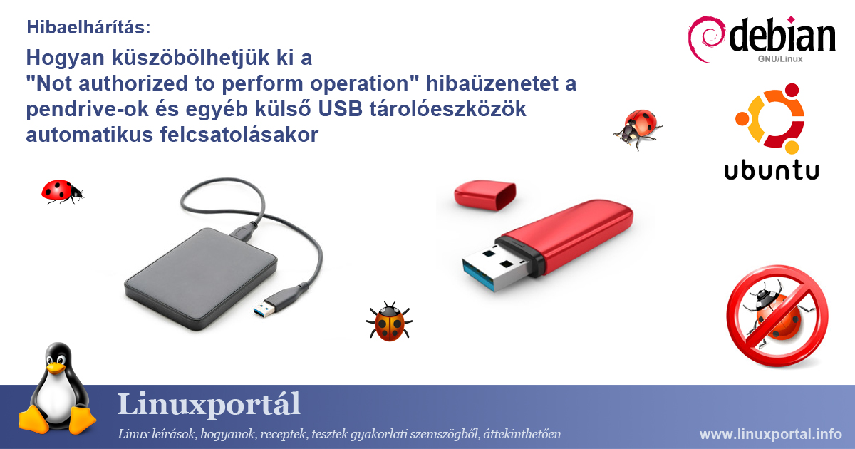 Hogyan küszöbölhetjük ki a "Not authorized to perform operation" hibaüzenetet a pendrive-ok és egyéb külső USB tárolóeszközök automatikus felcsatolásakor | Linuxportál